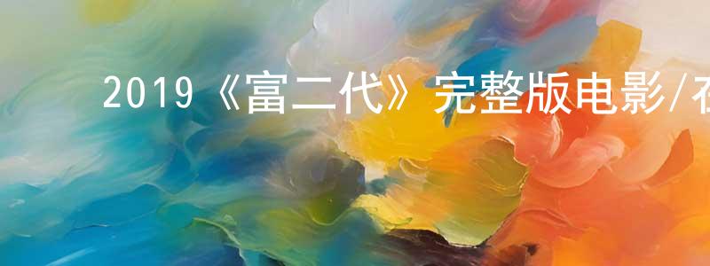 ﻿白阁的个人主页,﻿2019《富二代》完整版电影/在线观看/百度云-美剧天堂